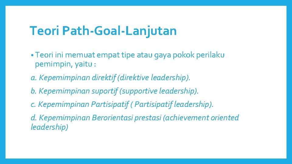 Teori Path-Goal-Lanjutan • Teori ini memuat empat tipe atau gaya pokok perilaku pemimpin, yaitu