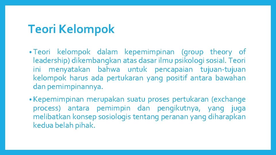 Teori Kelompok • Teori kelompok dalam kepemimpinan (group theory of leadership) dikembangkan atas dasar