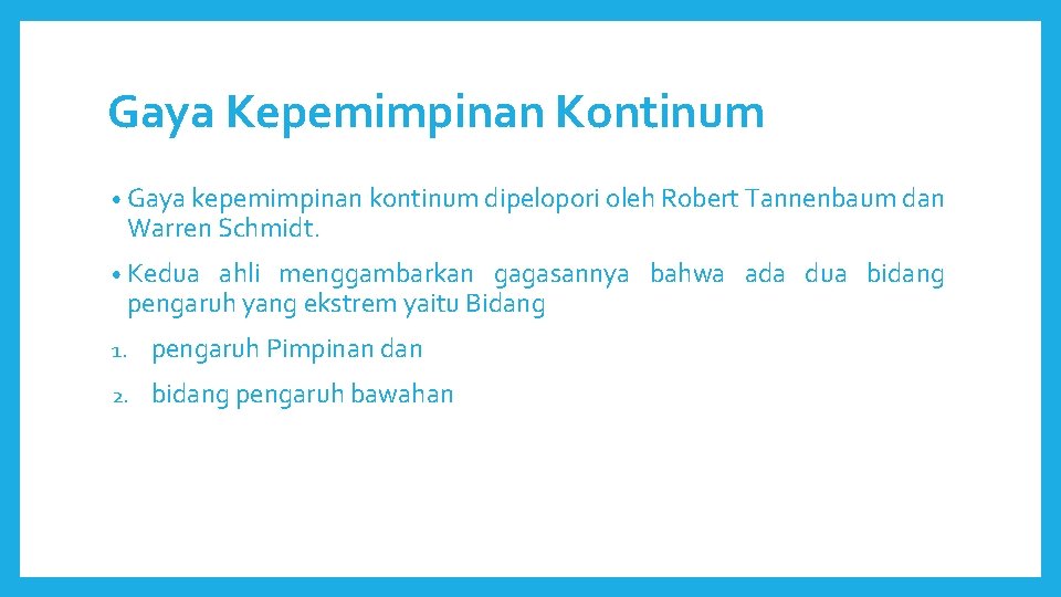 Gaya Kepemimpinan Kontinum • Gaya kepemimpinan kontinum dipelopori oleh Robert Tannenbaum dan Warren Schmidt.