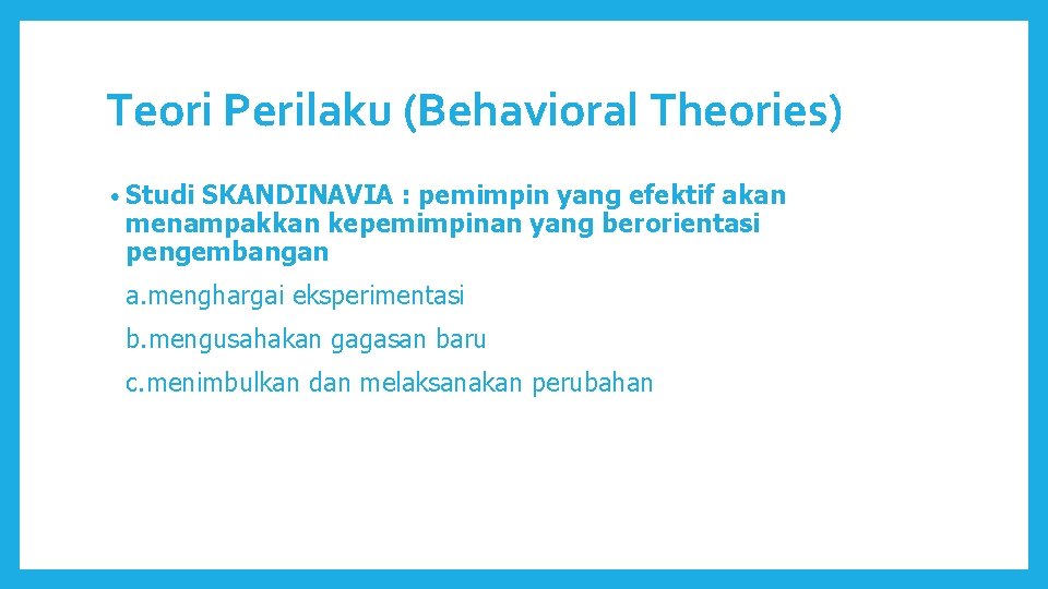 Teori Perilaku (Behavioral Theories) • Studi SKANDINAVIA : pemimpin yang efektif akan menampakkan kepemimpinan