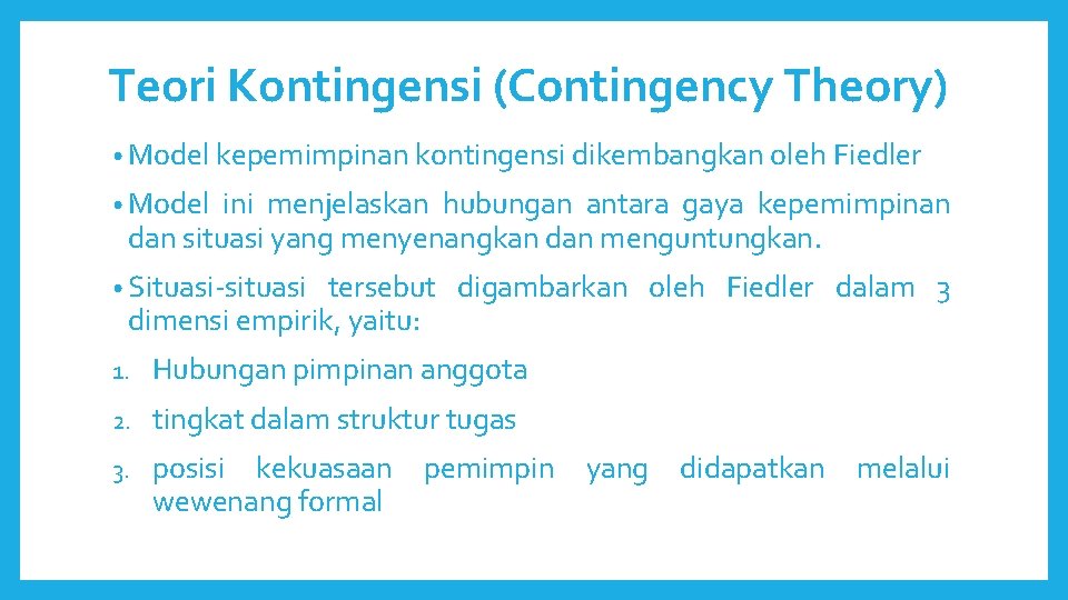 Teori Kontingensi (Contingency Theory) • Model kepemimpinan kontingensi dikembangkan oleh Fiedler • Model ini