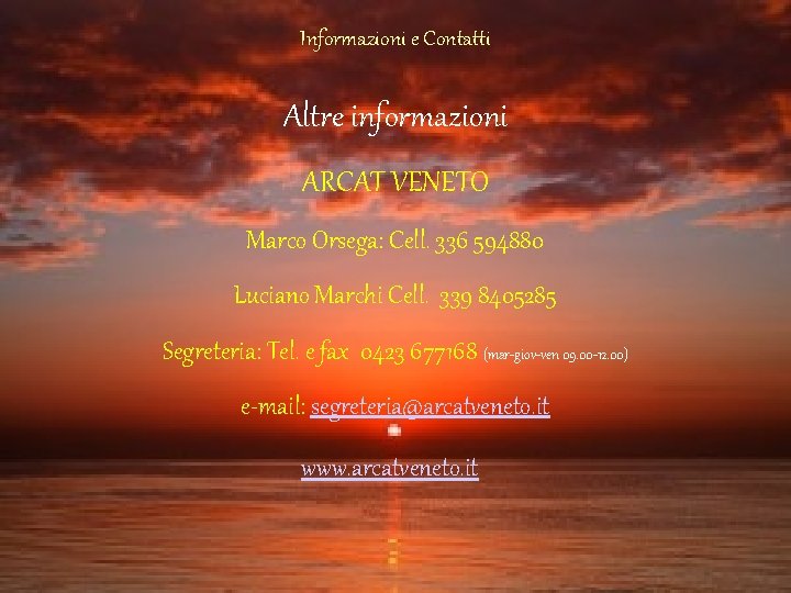 Informazioni e Contatti Altre informazioni ARCAT VENETO Marco Orsega: Cell. 336 594880 Luciano Marchi