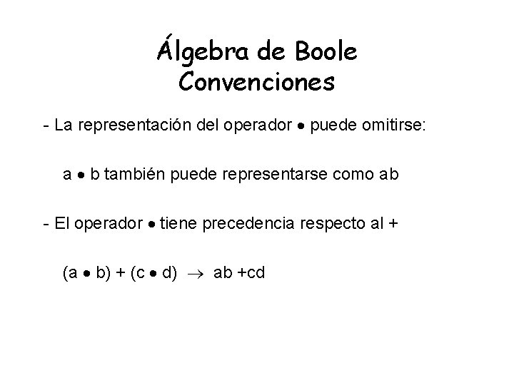 Álgebra de Boole Convenciones - La representación del operador puede omitirse: a b también