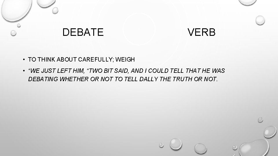 DEBATE VERB • TO THINK ABOUT CAREFULLY; WEIGH • “WE JUST LEFT HIM, “TWO