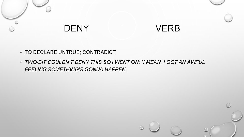 DENY VERB • TO DECLARE UNTRUE; CONTRADICT • TWO-BIT COULDN’T DENY THIS SO I