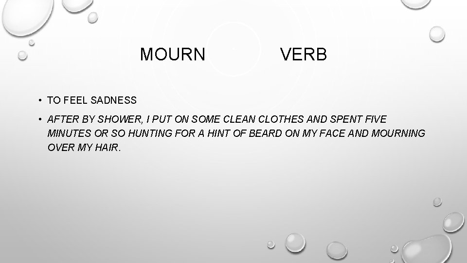 MOURN VERB • TO FEEL SADNESS • AFTER BY SHOWER, I PUT ON SOME