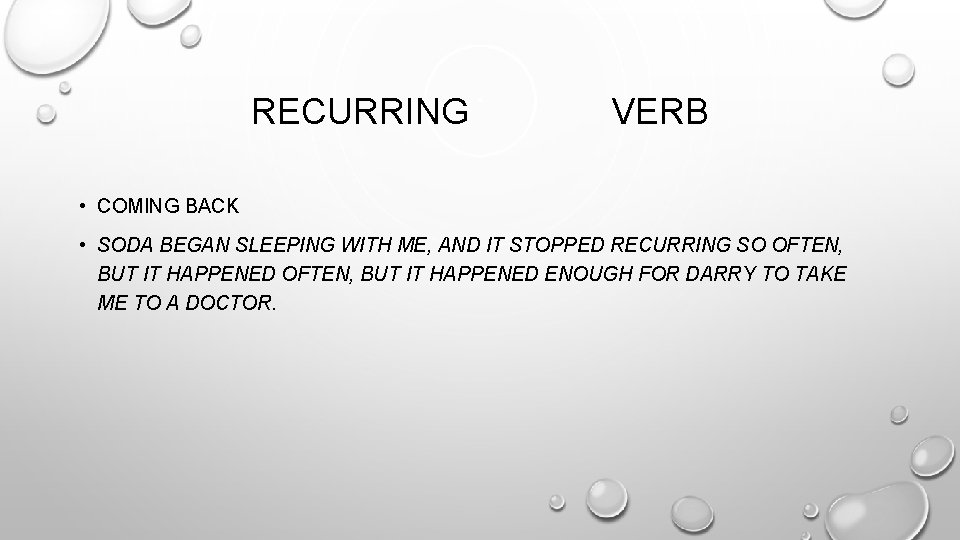 RECURRING VERB • COMING BACK • SODA BEGAN SLEEPING WITH ME, AND IT STOPPED