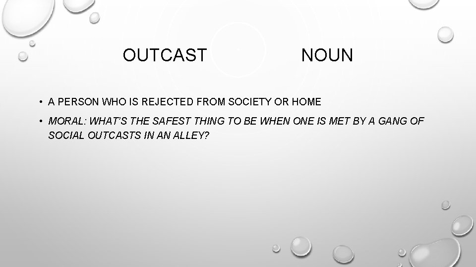 OUTCAST NOUN • A PERSON WHO IS REJECTED FROM SOCIETY OR HOME • MORAL: