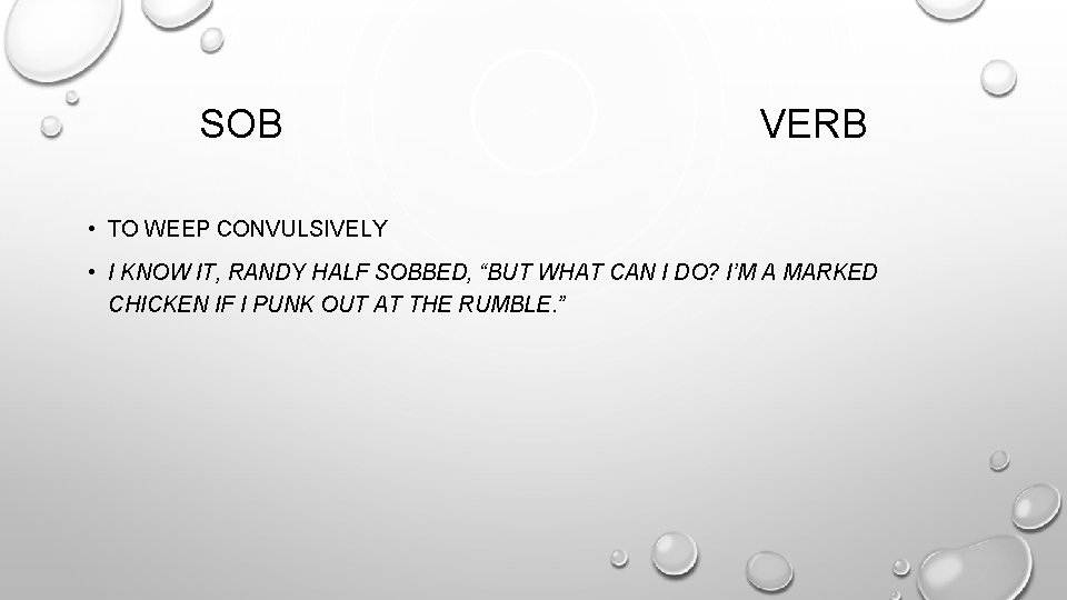 SOB VERB • TO WEEP CONVULSIVELY • I KNOW IT, RANDY HALF SOBBED, “BUT