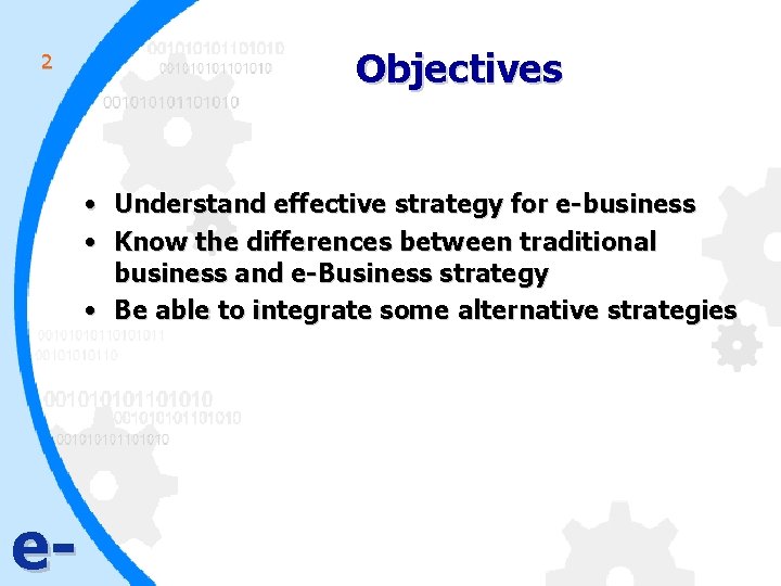 2 Objectives • Understand effective strategy for e-business • Know the differences between traditional