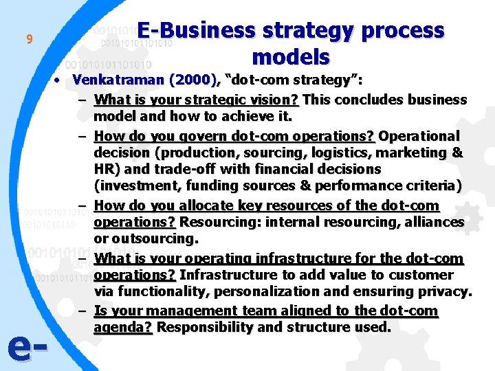 9 e- E-Business strategy process models • Venkatraman (2000), “dot-com strategy”: – What is