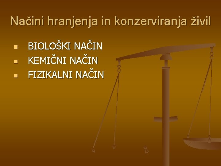 Načini hranjenja in konzerviranja živil BIOLOŠKI NAČIN KEMIČNI NAČIN FIZIKALNI NAČIN 