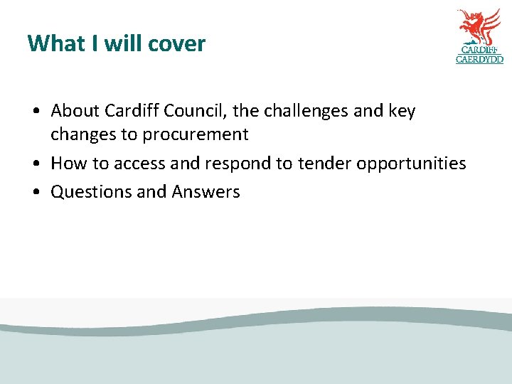 What I will cover • About Cardiff Council, the challenges and key changes to