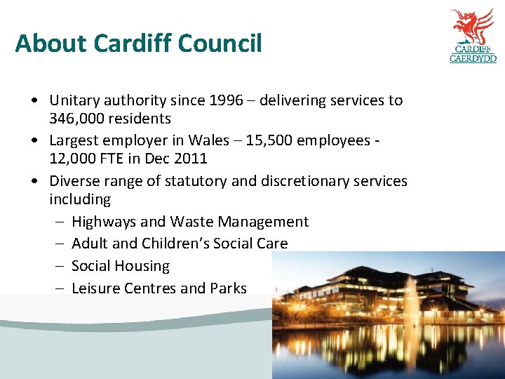 About Cardiff Council • Unitary authority since 1996 – delivering services to 346, 000