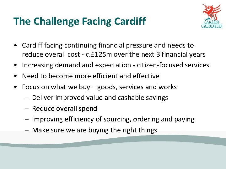 The Challenge Facing Cardiff • Cardiff facing continuing financial pressure and needs to reduce