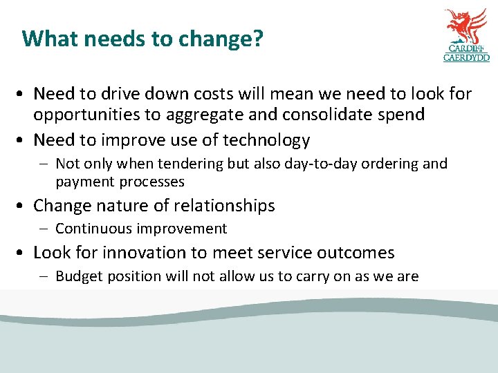 What needs to change? • Need to drive down costs will mean we need