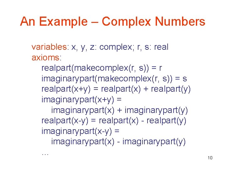An Example – Complex Numbers variables: x, y, z: complex; r, s: real axioms:
