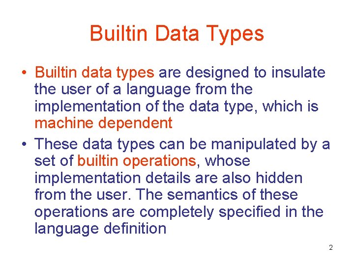 Builtin Data Types • Builtin data types are designed to insulate the user of