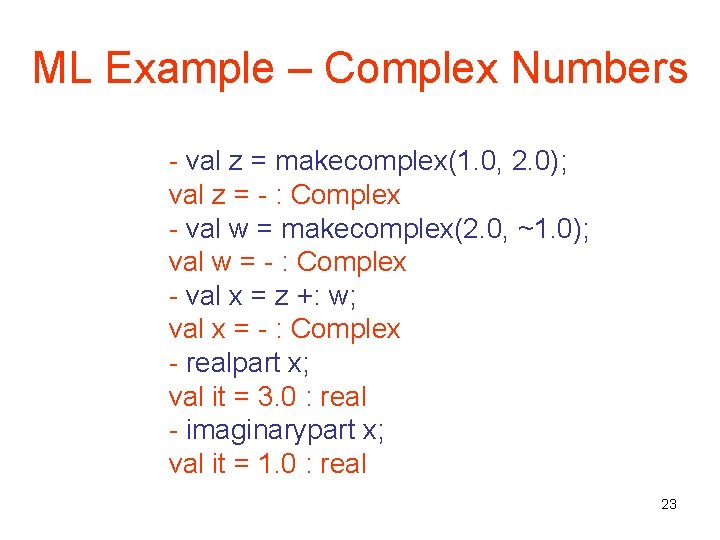 ML Example – Complex Numbers - val z = makecomplex(1. 0, 2. 0); val