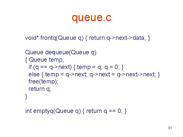 queue. c void* frontq(Queue q) { return q->next->data; } Queue dequeue(Queue q) { Queue