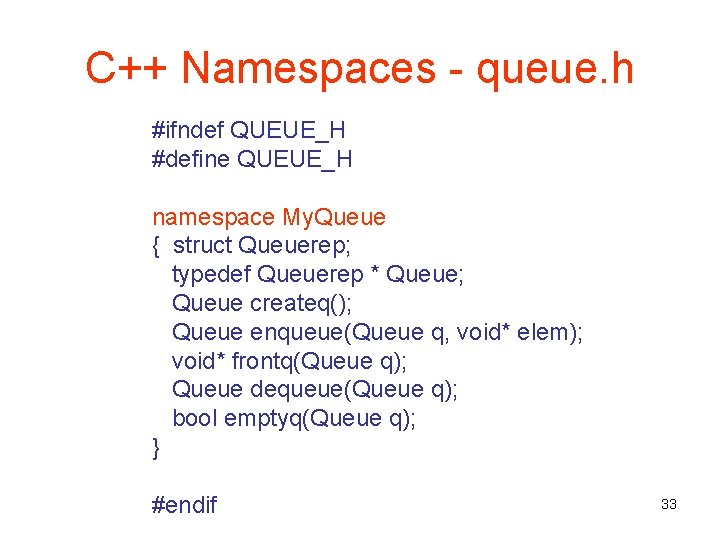 C++ Namespaces - queue. h #ifndef QUEUE_H #define QUEUE_H namespace My. Queue { struct