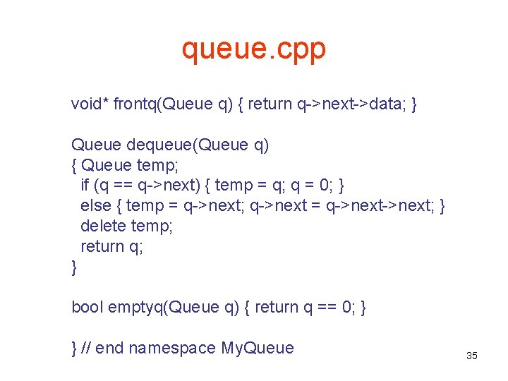 queue. cpp void* frontq(Queue q) { return q->next->data; } Queue dequeue(Queue q) { Queue