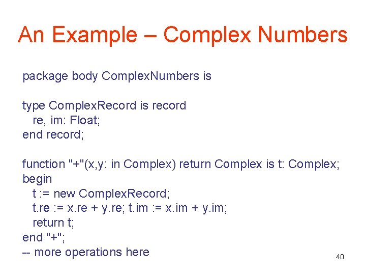 An Example – Complex Numbers package body Complex. Numbers is type Complex. Record is