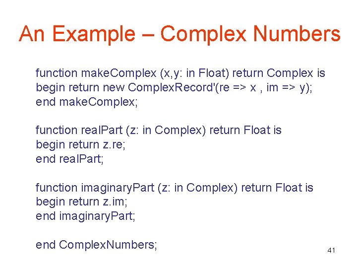 An Example – Complex Numbers function make. Complex (x, y: in Float) return Complex