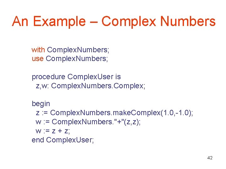 An Example – Complex Numbers with Complex. Numbers; use Complex. Numbers; procedure Complex. User