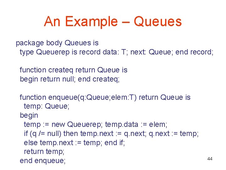 An Example – Queues package body Queues is type Queuerep is record data: T;