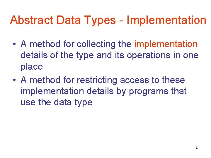 Abstract Data Types - Implementation • A method for collecting the implementation details of