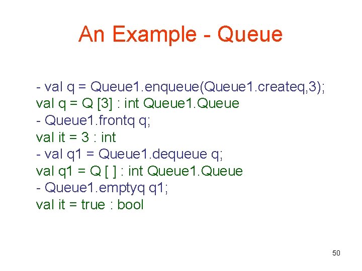 An Example - Queue - val q = Queue 1. enqueue(Queue 1. createq, 3);