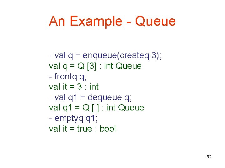 An Example - Queue - val q = enqueue(createq, 3); val q = Q