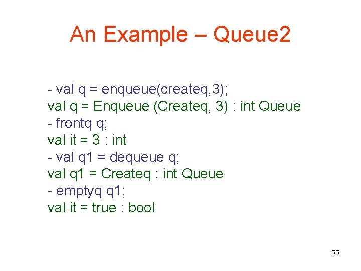 An Example – Queue 2 - val q = enqueue(createq, 3); val q =
