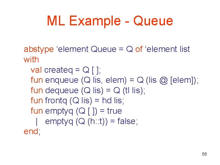 ML Example - Queue abstype ‘element Queue = Q of ‘element list with val