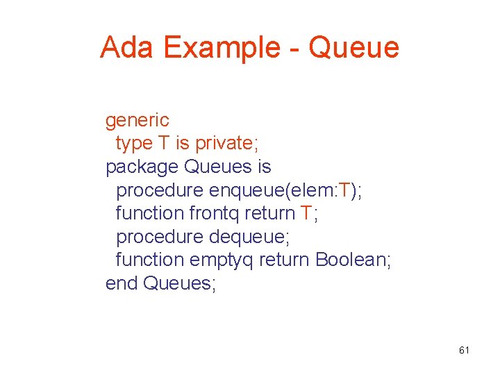 Ada Example - Queue generic type T is private; package Queues is procedure enqueue(elem: