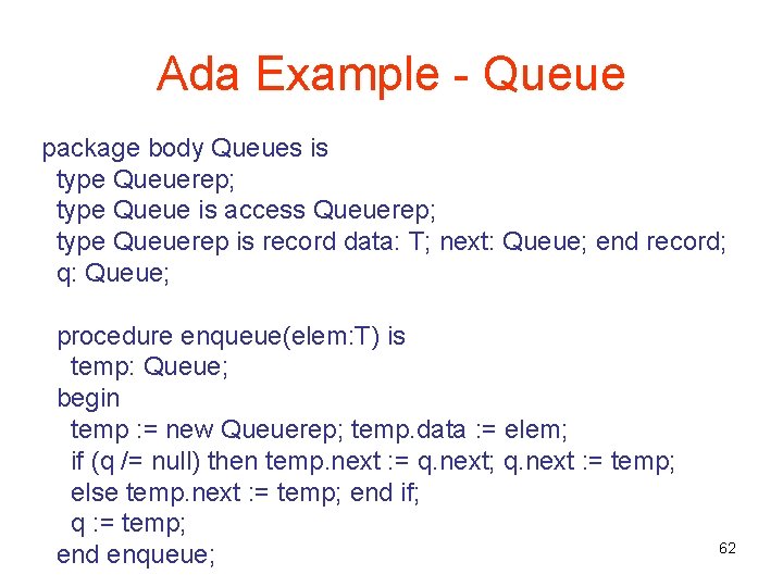 Ada Example - Queue package body Queues is type Queuerep; type Queue is access