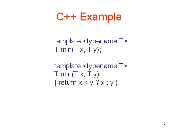 C++ Example template <typename T> T min(T x, T y); template <typename T> T