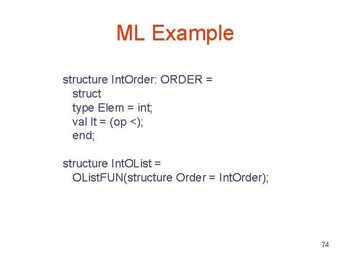 ML Example structure Int. Order: ORDER = struct type Elem = int; val lt
