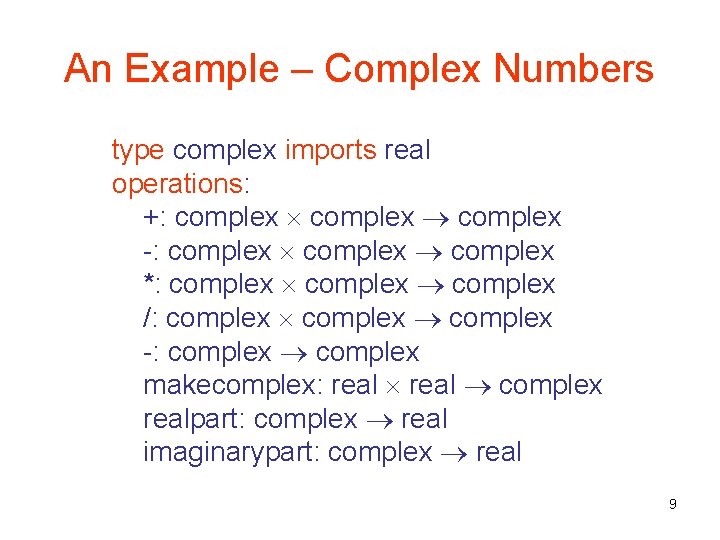 An Example – Complex Numbers type complex imports real operations: +: complex -: complex