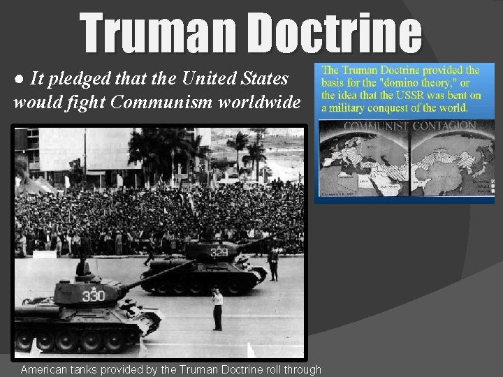 Truman Doctrine ● It pledged that the United States would fight Communism worldwide American