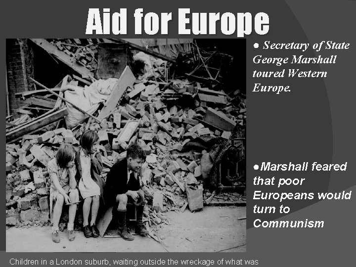 Aid for Europe ● Secretary of State George Marshall toured Western Europe. ●Marshall feared