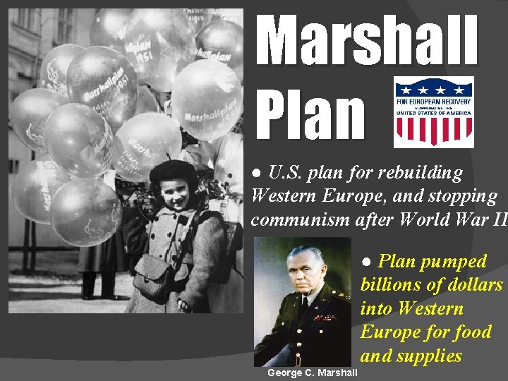 Marshall Plan ● U. S. plan for rebuilding Western Europe, and stopping communism after