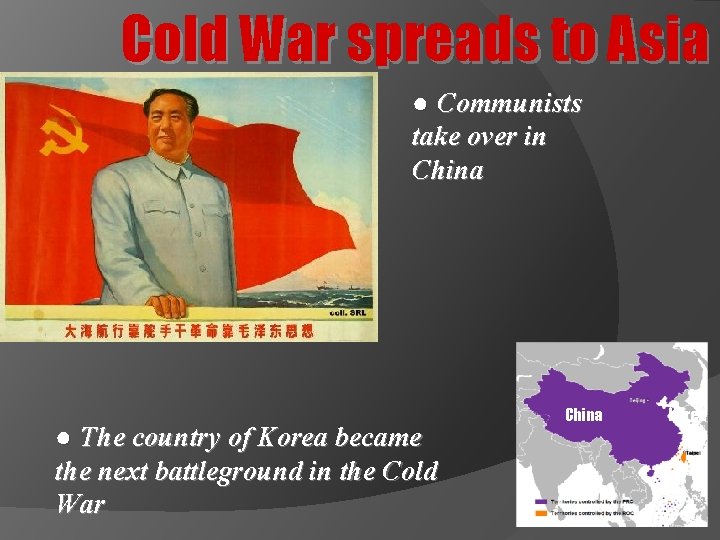 Cold War spreads to Asia ● Communists take over in China ● The country