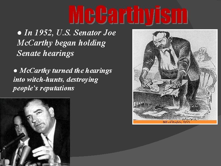 Mc. Carthyism ● In 1952, U. S. Senator Joe Mc. Carthy began holding Senate