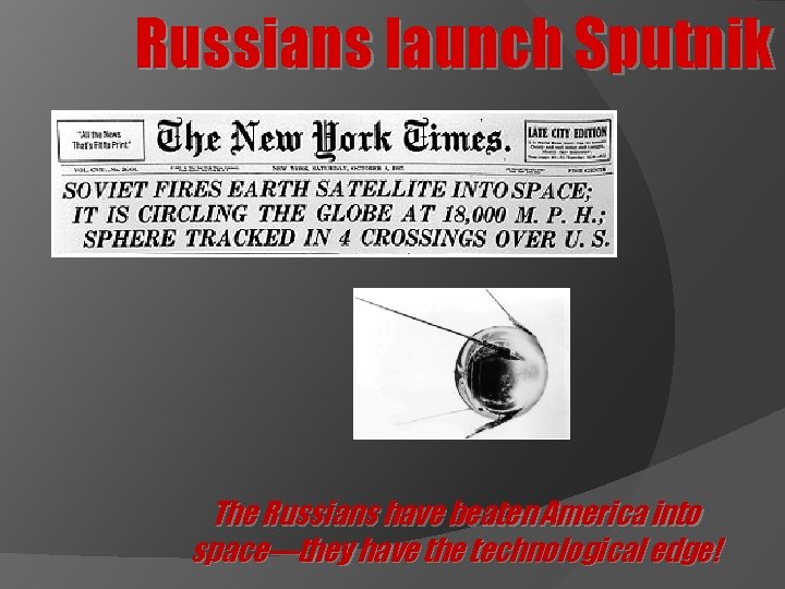 Russians launch Sputnik The Russians have beaten America into space—they have the technological edge!