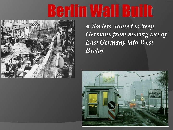Berlin Wall Built ● Soviets wanted to keep Germans from moving out of East