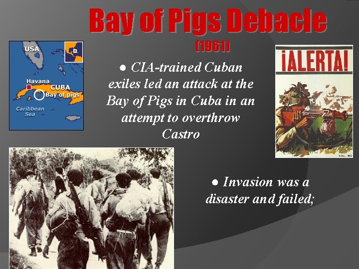 Bay of Pigs Debacle (1961) ● CIA-trained Cuban exiles led an attack at the