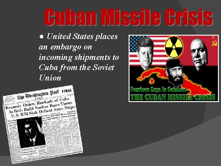 Cuban Missile Crisis ● United States places an embargo on incoming shipments to Cuba