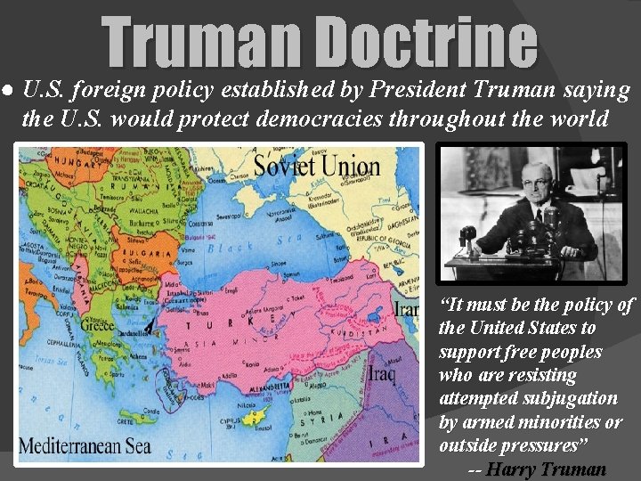 Truman Doctrine ● U. S. foreign policy established by President Truman saying the U.